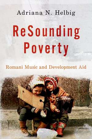 ReSounding Poverty: Romani Music and Development Aid de Adriana N. Helbig