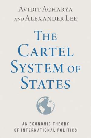 The Cartel System of States: An Economic Theory of International Politics de Avidit Acharya