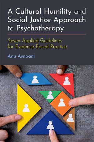 A Cultural Humility and Social Justice Approach to Psychotherapy: Seven Applied Guidelines for Evidence-Based Practice de Anu Asnaani