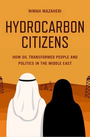 Hydrocarbon Citizens: How Oil Transformed People and Politics in the Middle East de Nimah Mazaheri