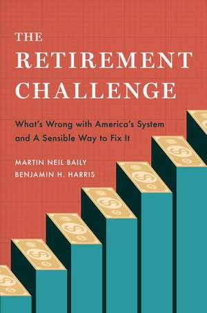 The Retirement Challenge: What's Wrong with America's System and A Sensible Way to Fix It de Martin Neil Baily