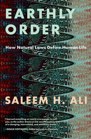 Earthly Order: How Natural Laws Define Human Life de Saleem H. Ali