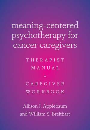 Meaning-Centered Psychotherapy for Cancer Caregivers: Therapist Manual and Caregiver Workbook de Allison J. Applebaum