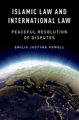 Islamic Law and International Law: Peaceful Resolution of Disputes de Emilia Justyna Powell