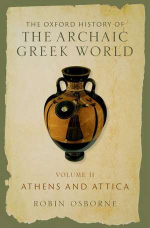 The Oxford History of the Archaic Greek World: Volume II: Athens and Attica de Robin Osborne