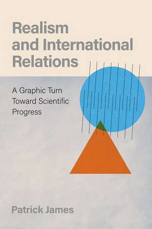 Realism and International Relations: A Graphic Turn Toward Scientific Progress de Patrick James