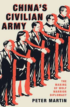 China's Civilian Army: The Making of Wolf Warrior Diplomacy de Peter Martin