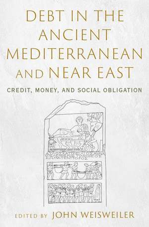 Debt in the Ancient Mediterranean and Near East: Credit, Money, and Social Obligation de John Weisweiler