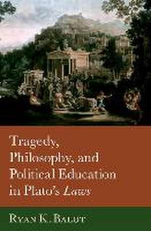 Tragedy, Philosophy, and Political Education in Plato's Laws de Ryan K. Balot