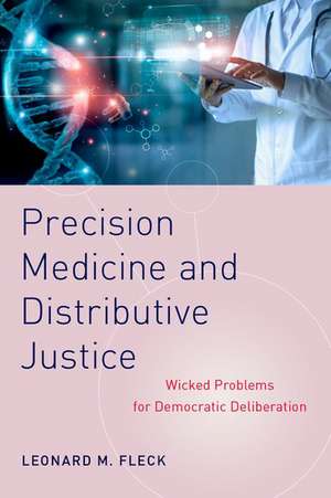 Precision Medicine and Distributive Justice: Wicked Problems for Democratic Deliberation de Leonard M. Fleck