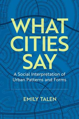 What Cities Say: A Social Interpretation of Urban Patterns and Forms de Emily Talen