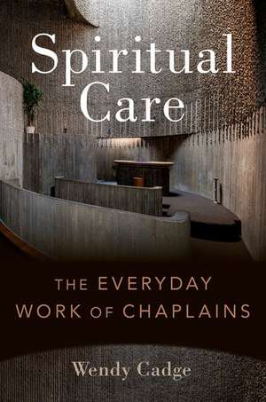 Spiritual Care: The Everyday Work of Chaplains de Wendy Cadge