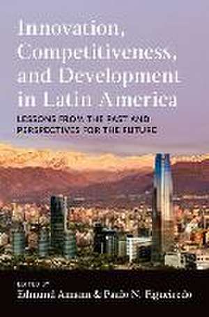 Innovation, Competitiveness, and Development in Latin America: Lessons from the Past and Perspectives for the Future de Edmund Amann