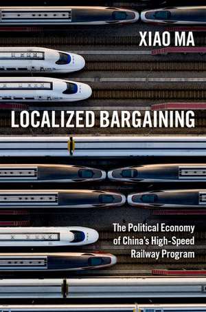 Localized Bargaining: The Political Economy of China's High-Speed Railway Program de Xiao Ma