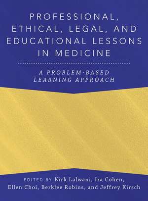 Professional, Ethical, Legal, and Educational Lessons in Medicine: A Problem-Based Learning Approach de Kirk Lalwani