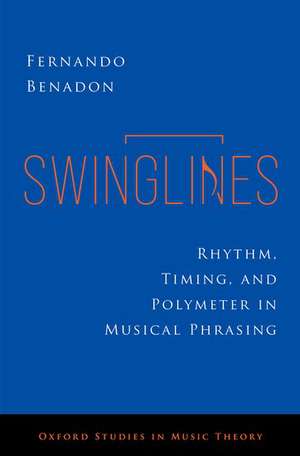 Swinglines: Rhythm, Timing, and Polymeter in Musical Phrasing de Fernando Benadon