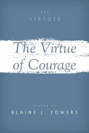 The Virtue of Courage de Blaine J. Fowers