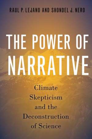 The Power of Narrative: Climate Skepticism and the Deconstruction of Science de Raul P. Lejano