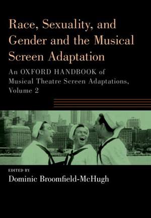 Race, Sexuality, and Gender and the Musical Screen Adaptation: An Oxford Handbook of Musical Theatre Screen Adaptations, Volume 2 de Dominic Broomfield-McHugh