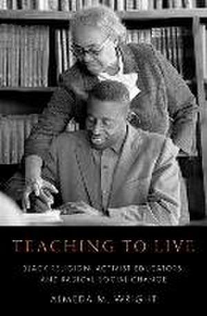 Teaching to Live: Black Religion, Activist-Educators, and Radical Social Change de Almeda M. Wright