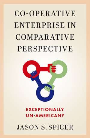 Co-operative Enterprise in Comparative Perspective: Exceptionally Un-American? de Jason S. Spicer