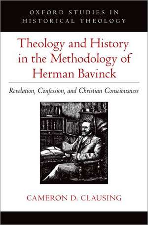 Theology and History in the Methodology of Herman Bavinck: Revelation, Confession, and Christian Consciousness de Cameron D. Clausing