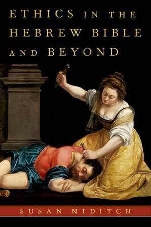 Ethics in the Hebrew Bible and Beyond de Susan Niditch