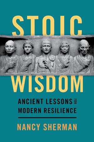 Stoic Wisdom: Ancient Lessons for Modern Resilience de Nancy Sherman