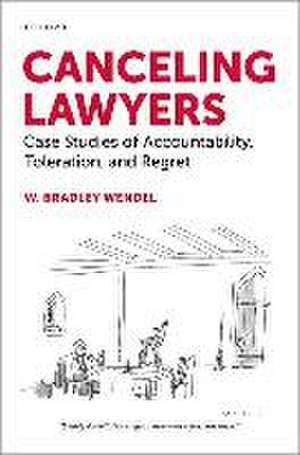 Canceling Lawyers: Case Studies of Accountability, Toleration, and Regret de W. Bradley Wendel