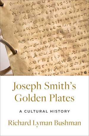 Joseph Smith's Gold Plates: A Cultural History de Richard Lyman Bushman