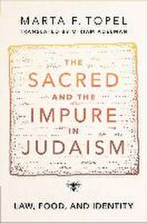 The Sacred and the Impure in Judaism: Law, Food, and Identity de Marta F. Topel