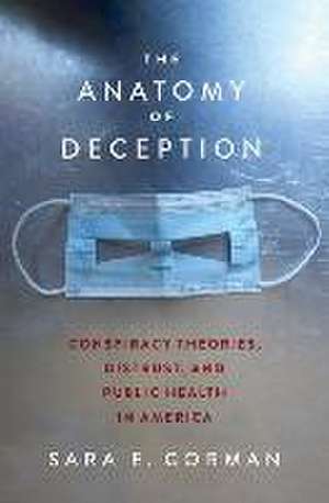 The Anatomy of Deception: Conspiracy Theories, Distrust, and Public Health in America de Sara E. Gorman