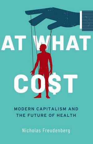 At What Cost: Modern Capitalism and the Future of Health de Nicholas Freudenberg