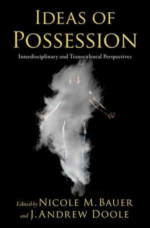 Ideas of Possession: Interdisciplinary and Transcultural Perspectives de Nicole M. Bauer