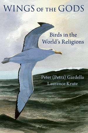 Wings of the Gods: Birds in the World's Religions de Peter (Petra) Gardella