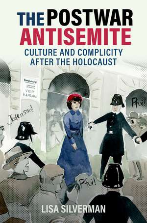 The Postwar Antisemite: Culture and Complicity after the Holocaust de Lisa Silverman