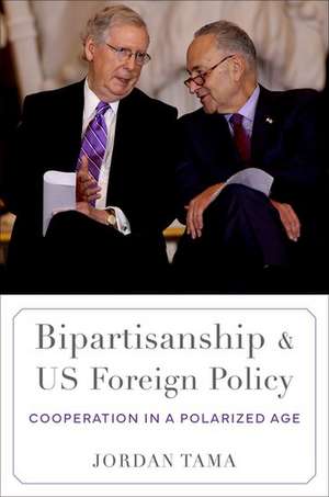 Bipartisanship and US Foreign Policy: Cooperation in a Polarized Age de Jordan Tama