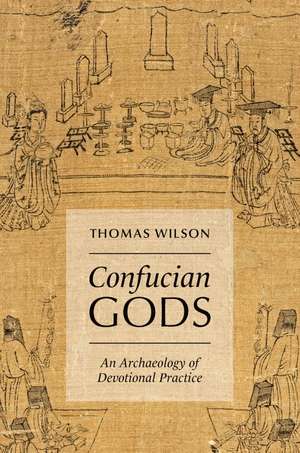 Confucian Gods: An Archaeology of Devotional Practice de Thomas Wilson