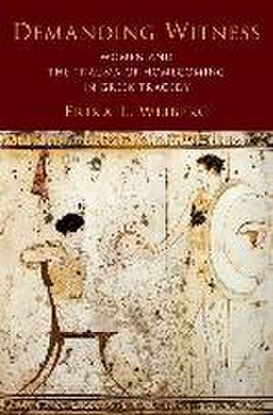 Demanding Witness: Women and the Trauma of Homecoming in Greek Tragedy de Erika L. Weiberg