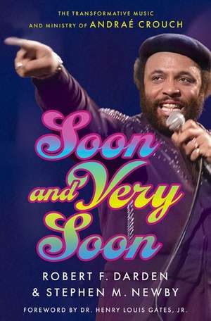 Soon and Very Soon: The Transformative Music and Ministry of Andraé Crouch de Robert F. Darden