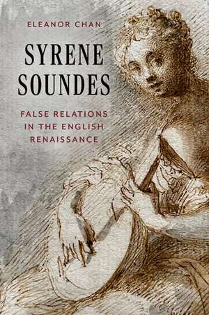 Syrene Soundes: False Relations in the English Renaissance de Eleanor Chan