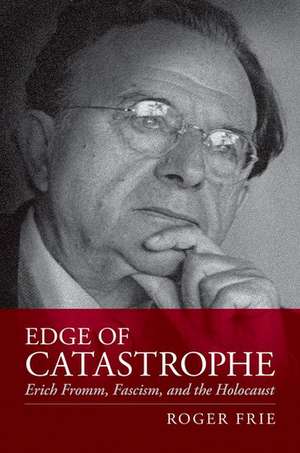 Edge of Catastrophe: Erich Fromm, Fascism, and the Holocaust de Roger Frie