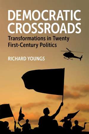 Democratic Crossroads: Transformations in Twenty First-Century Politics de Richard Youngs