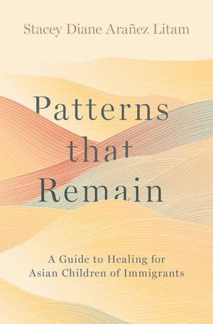 Patterns that Remain: A Guide to Healing for Asian Children of Immigrants de Stacey Diane Arañez Litam