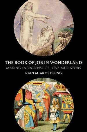 The Book of Job in Wonderland: Making (Non)Sense of Job's Mediators de Ryan M. Armstrong