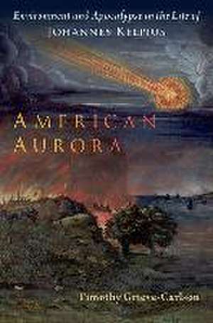 American Aurora: Environment and Apocalypse in the Life of Johannes Kelpius de Timothy Grieve-Carlson