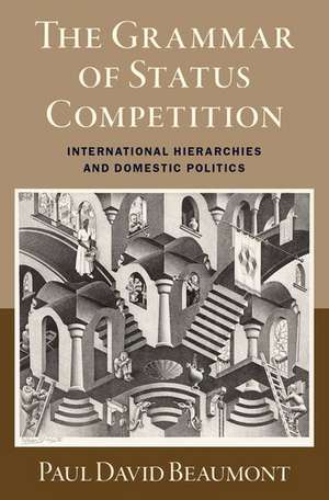 The Grammar of Status Competition: International Hierarchies and Domestic Politics de Paul David Beaumont