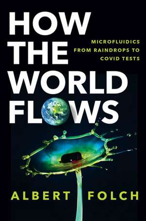 How the World Flows: Microfluidics from Raindrops to Covid Tests de Albert Folch