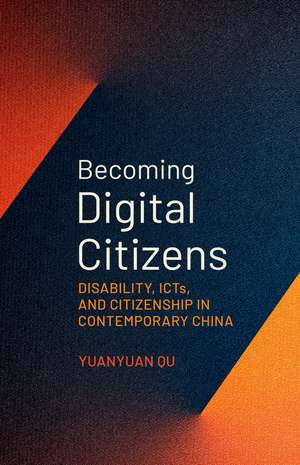 Becoming Digital Citizens: Disability, ICTs, and Citizenship in Contemporary China de Yuanyuan Qu
