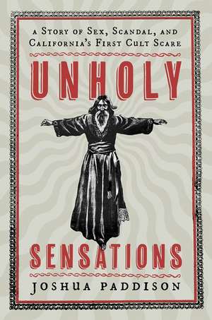 Unholy Sensations: A Story of Sex, Scandal, and California's First Cult Scare de Joshua Paddison